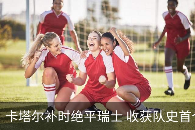 卡塔尔补时绝平瑞士 收获队史首个世界杯积分